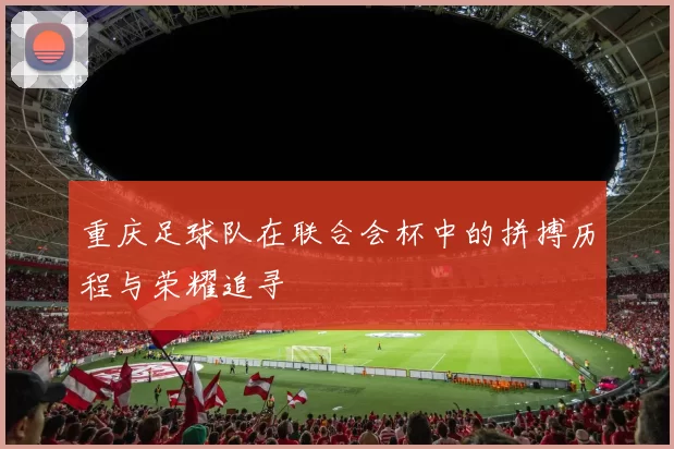 重庆足球队在联合会杯中的拼搏历程与荣耀追寻