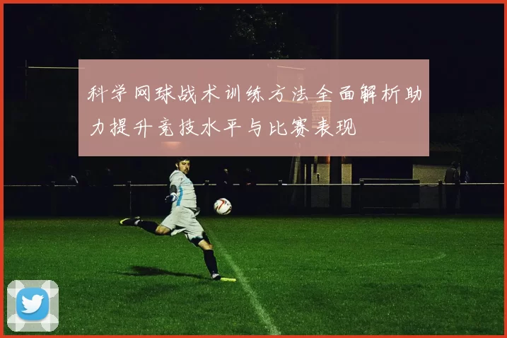 科学网球战术训练方法全面解析助力提升竞技水平与比赛表现