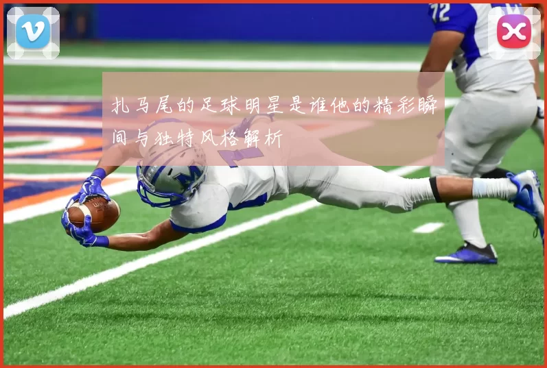 扎马尾的足球明星是谁他的精彩瞬间与独特风格解析