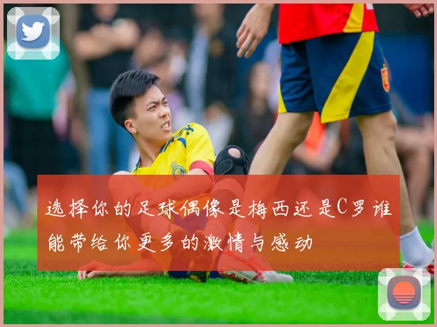 选择你的足球偶像是梅西还是C罗谁能带给你更多的激情与感动