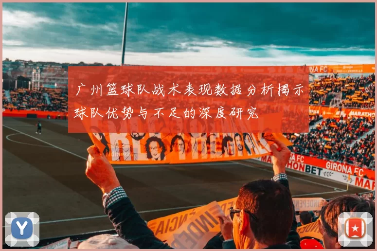 广州篮球队战术表现数据分析揭示球队优势与不足的深度研究