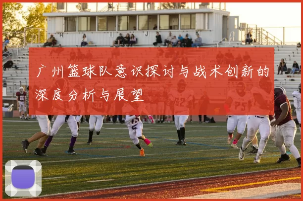 广州篮球队意识探讨与战术创新的深度分析与展望
