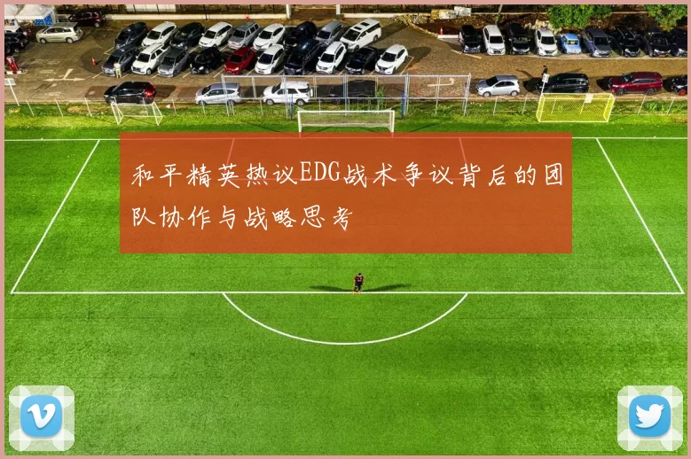 和平精英热议EDG战术争议背后的团队协作与战略思考
