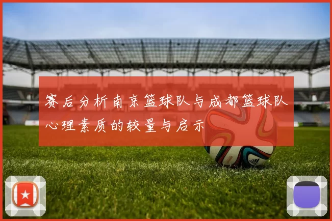 赛后分析南京篮球队与成都篮球队心理素质的较量与启示
