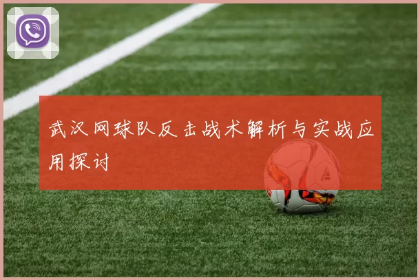 武汉网球队反击战术解析与实战应用探讨