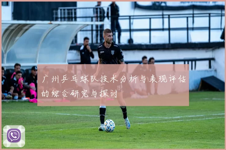 广州乒乓球队技术分析与表现评估的综合研究与探讨